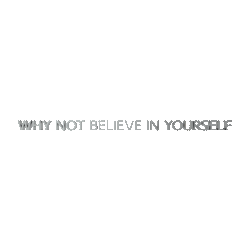 Why Not Believe in Yourself